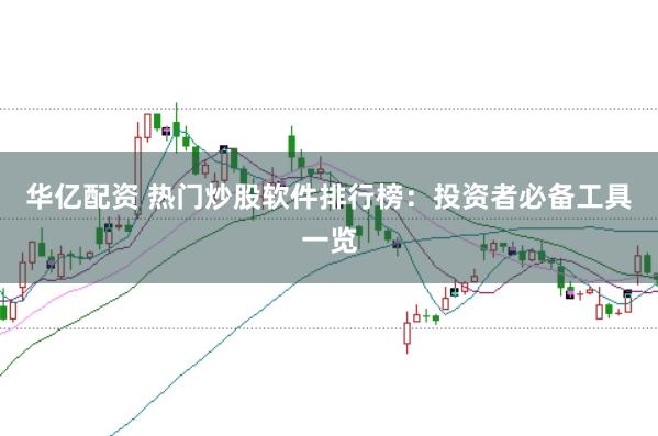 华亿配资 热门炒股软件排行榜：投资者必备工具一览