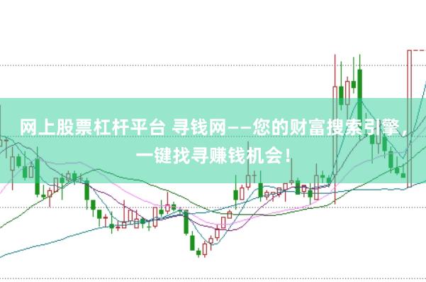 网上股票杠杆平台 寻钱网——您的财富搜索引擎，一键找寻赚钱机会！