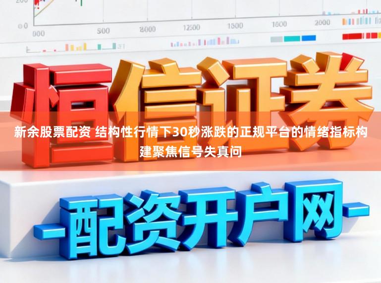 新余股票配资 结构性行情下30秒涨跌的正规平台的情绪指标构建聚焦信号失真问