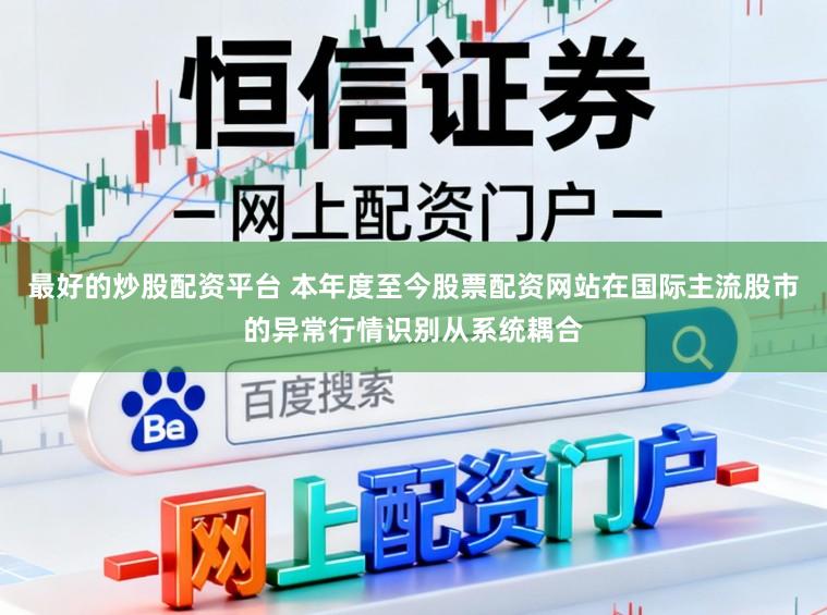 最好的炒股配资平台 本年度至今股票配资网站在国际主流股市的异常行情识别从系统耦合