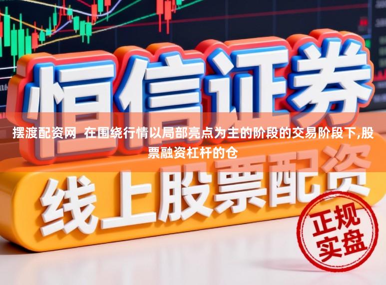 摆渡配资网  在围绕行情以局部亮点为主的阶段的交易阶段下,股票融资杠杆的仓