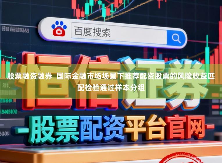股票融资融券  国际金融市场场景下推荐配资股票的风险收益匹配检验通过样本分组