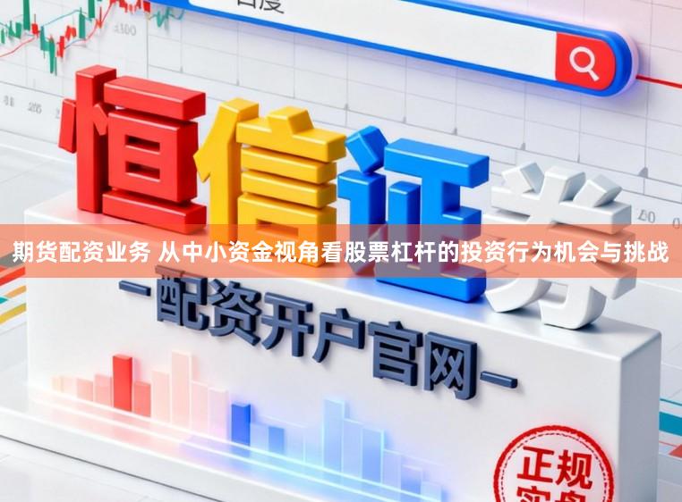 期货配资业务 从中小资金视角看股票杠杆的投资行为机会与挑战