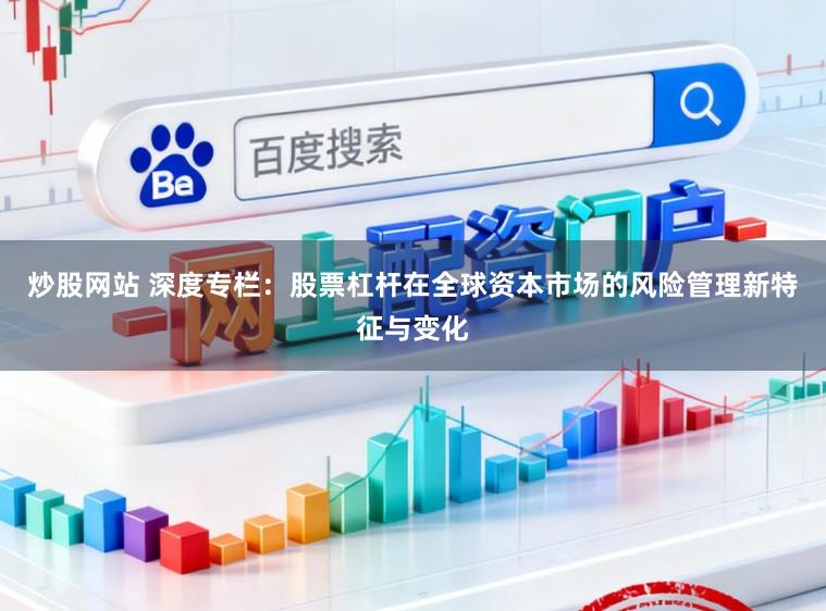 炒股网站 深度专栏：股票杠杆在全球资本市场的风险管理新特征与变化
