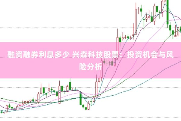 融资融券利息多少 兴森科技股票：投资机会与风险分析