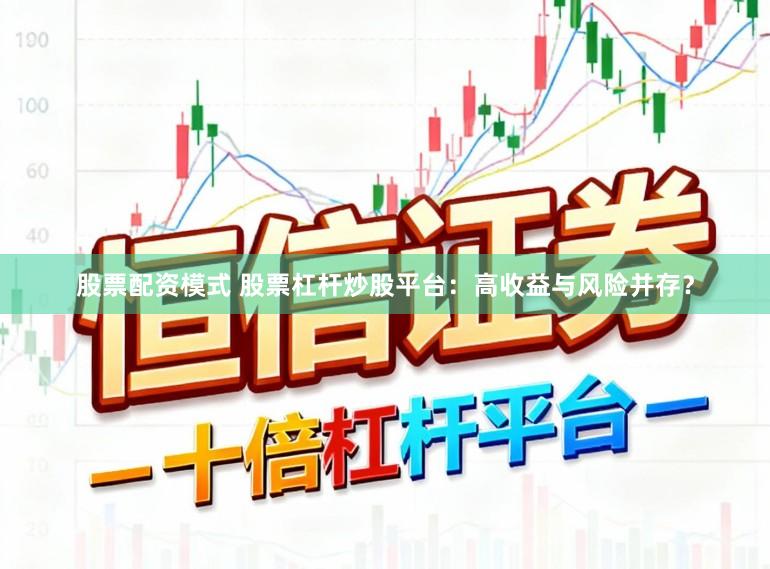 股票配资模式 股票杠杆炒股平台：高收益与风险并存？