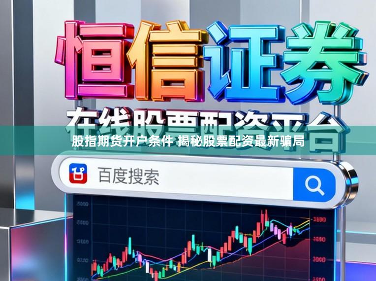股指期货开户条件 揭秘股票配资最新骗局