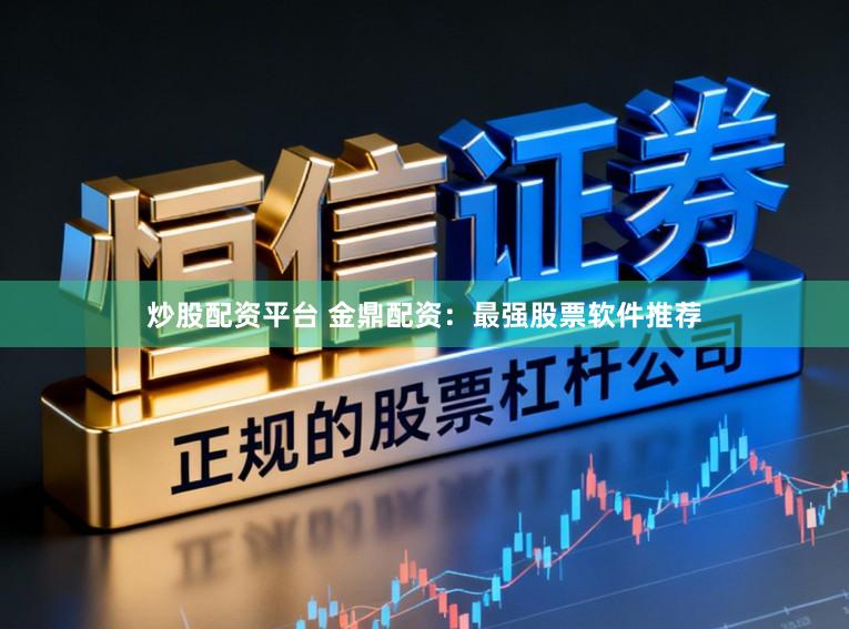 炒股配资平台 金鼎配资：最强股票软件推荐