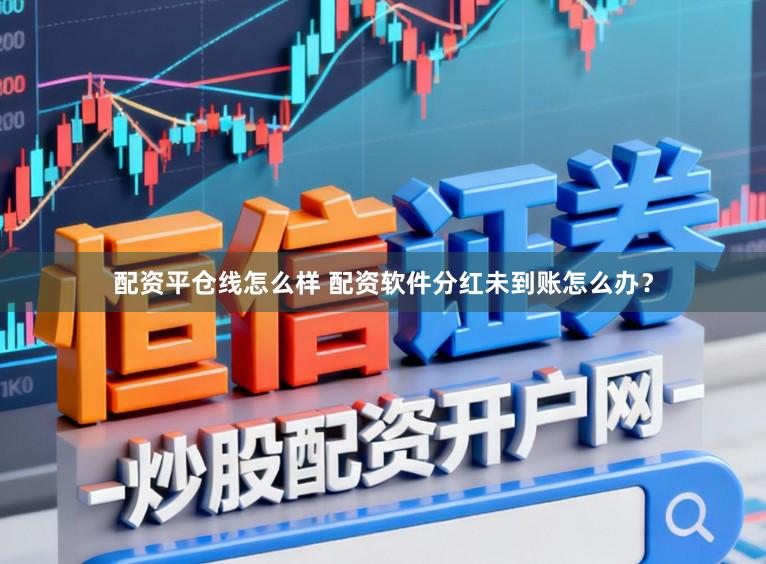 配资平仓线怎么样 配资软件分红未到账怎么办？