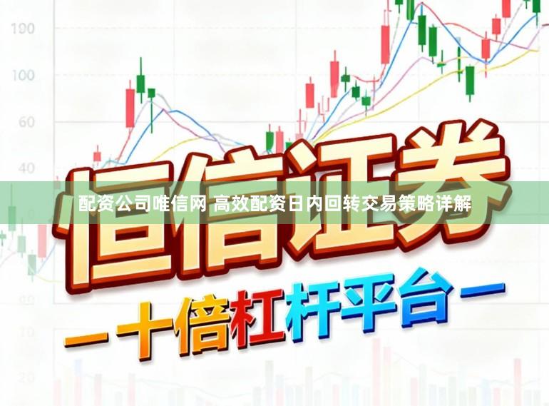 配资公司唯信网 高效配资日内回转交易策略详解